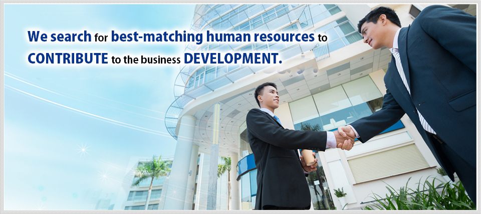 We search for best-matching human resources to CONTRIBUTE to the business DEVELOPMENT.
